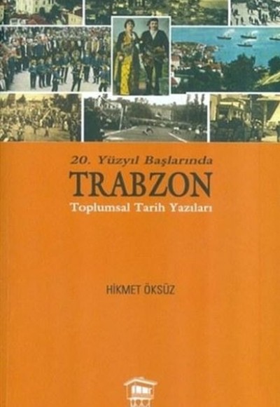 20. Yüzyıl Başlarında Trabzon Toplumsal Tarih Yazıları 20. Yüzyıl Başlarında Trabzon Toplumsal Tarih Yazıları