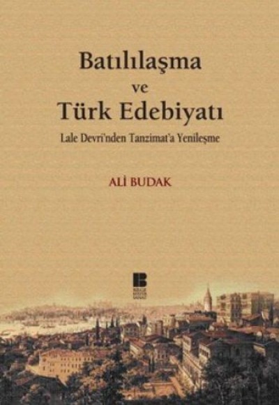 Batılılaşma ve Türk Edebiyatı-Lale Devri'nden Tanzimat'a Yenileşme Batılılaşma ve Türk Edebiyatı-Lale Devri'nden Tanzimat'a Yenileşme