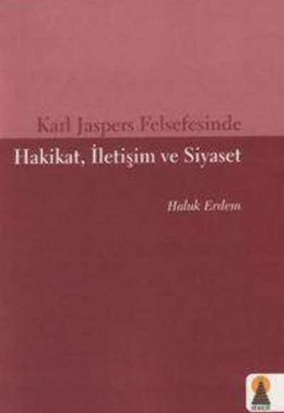 Karl Jaspers Felsefesinde Hakikat, İletişim ve Siyaset Karl Jaspers Felsefesinde Hakikat, İletişim ve Siyaset