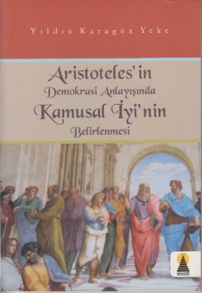 Aristoteles’in Demokrasi Anlayışında Kamusal İyinin Belirlenmesi Aristoteles’in Demokrasi Anlayışında Kamusal İyinin Belirlenmesi