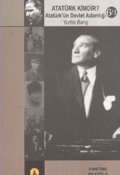 Atatürk Kimdir? Atatürk’ün Devlet Adamlığı - Yurtta Barış 6-1 Atatürk Kimdir? Atatürk’ün Devlet Adamlığı - Yurtta Barış 6-1