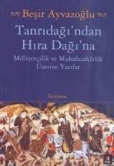 Tanrıdağı'ndan Hıra Dağı'na Milliyetçilik ve Muhafazakarlık Üzerine Yazılar Tanrıdağı'ndan Hıra Dağı'na Milliyetçilik ve Muhafazakarlık Üzerine Yazılar