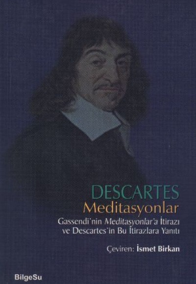 Descartes Meditasyonlar Gassendi'nin Meditasyonlar'a İtirazı ve Descartes'in Bu İtirazlara Yanıtı Descartes Meditasyonlar Gassendi'nin Meditasyonlar'a İtirazı ve Descartes'in Bu İtirazlara Yanıtı