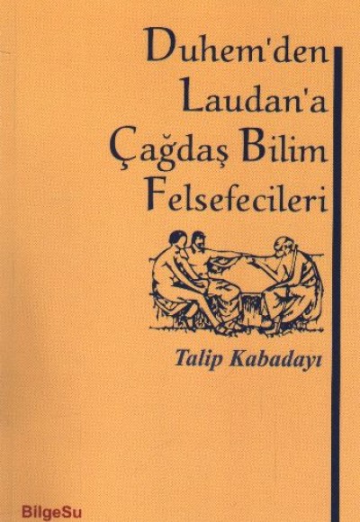 Duhem'den Laudan'a Çağdaş Bilim Felsefecileri Duhem'den Laudan'a Çağdaş Bilim Felsefecileri