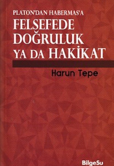 Platon'dan Habermas'a Felsefede Doğruluk ya da Hakikat Platon'dan Habermas'a Felsefede Doğruluk ya da Hakikat