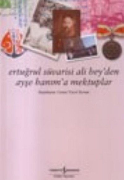 Ertuğrul Süvarisi Ali Bey'den Ayşe Hanım'a Mektuplar Ertuğrul Süvarisi Ali Bey'den Ayşe Hanım'a Mektuplar