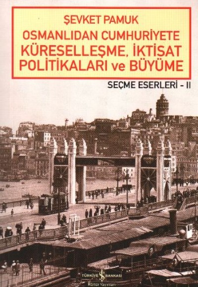 Osmanlıdan Cumhuriyete Küreselleşme,İktisat Politikaları ve Büyüme-Seçme Eserleri 2 Osmanlıdan Cumhuriyete Küreselleşme,İktisat Politikaları ve Büyüme-Seçme Eserleri 2
