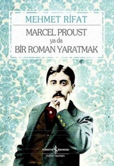 Marcel Proust ya da Bir Roman Yaratmak Marcel Proust ya da Bir Roman Yaratmak
