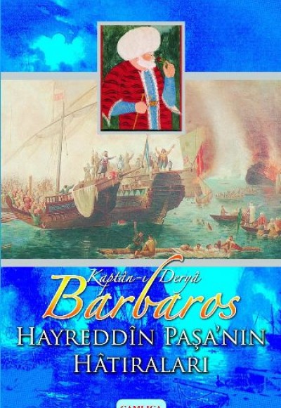Kaptan-ı Derya Barbaros Hayreddin Paşa'nın Hatıraları Kaptan-ı Derya Barbaros Hayreddin Paşa'nın Hatıraları