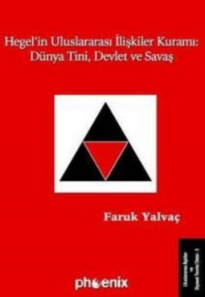 Hegel'in Uluslararası İlişkiler Kuramı: Dünya Tini, Devlet ve Savaş Hegel'in Uluslararası İlişkiler Kuramı: Dünya Tini, Devlet ve Savaş