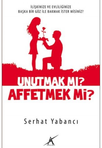 Unutmak mı? Affetmek mi? Unutmak mı? Affetmek mi?