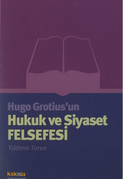 Hugo Grotius’un Hukuk ve Siyaset Felsefesi Hugo Grotius’un Hukuk ve Siyaset Felsefesi