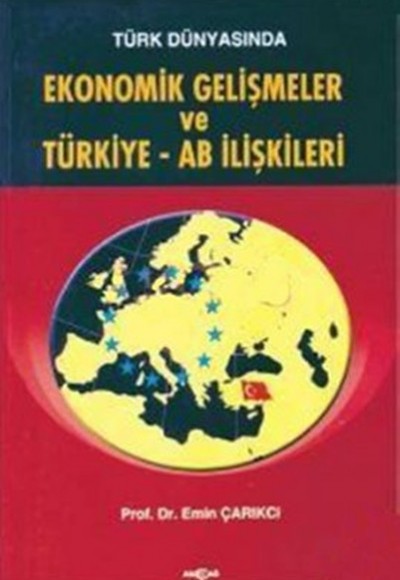 Türk Dünyasında Ekonomik Gelişmeler ve Türkiye - AB İlişkileri Türk Dünyasında Ekonomik Gelişmeler ve Türkiye - AB İlişkileri