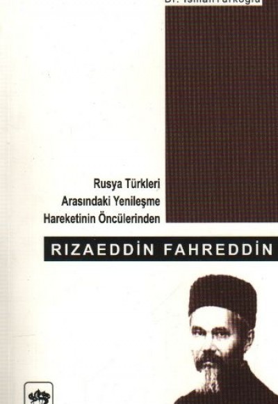 Rızaeddin Fahreddin Rusya Türkleri Arasındaki Yenileşme Hareketinin Öncülerinden Rızaeddin Fahreddin Rusya Türkleri Arasındaki Yenileşme Hareketinin Öncülerinden