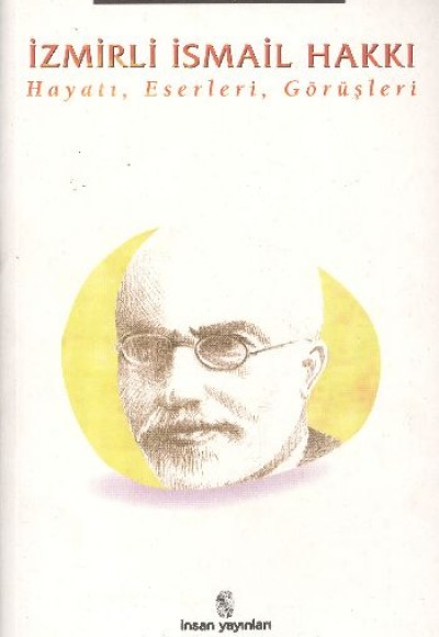 İzmirli İsmail Hakkı Hayatı, Eserleri, Görüşleri İzmirli İsmail Hakkı Hayatı, Eserleri, Görüşleri