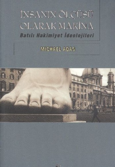 İnsanın Ölçüsü Olarak Makina Batılı Hakimiyet İdeolojileri İnsanın Ölçüsü Olarak Makina Batılı Hakimiyet İdeolojileri