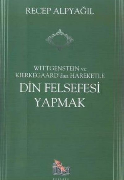 Wittgenstein Ve Kierkegaard'dan Hareketle Din Felsefesi Yapmak Wittgenstein Ve Kierkegaard'dan Hareketle Din Felsefesi Yapmak