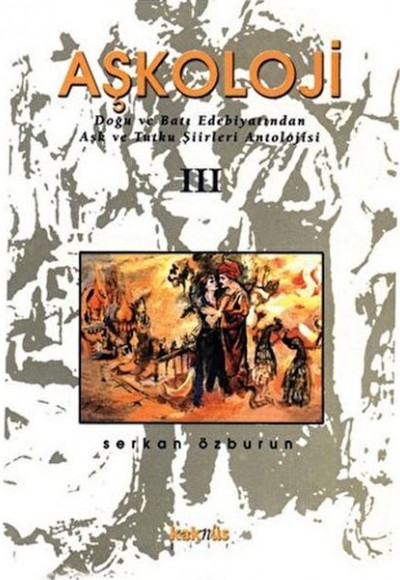 Aşkoloji 3. Cilt Doğu ve Batı Edebiyatından Aşk ve Tutku Şiirleri Antolojisi Aşkoloji 3. Cilt Doğu ve Batı Edebiyatından Aşk ve Tutku Şiirleri Antolojisi