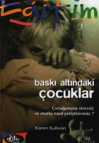 Baskı Altındaki Çocuklar Çocuğunuzu Stressiz ve Mutlu Nasıl Yetiştirirsiniz? Baskı Altındaki Çocuklar Çocuğunuzu Stressiz ve Mutlu Nasıl Yetiştirirsiniz?