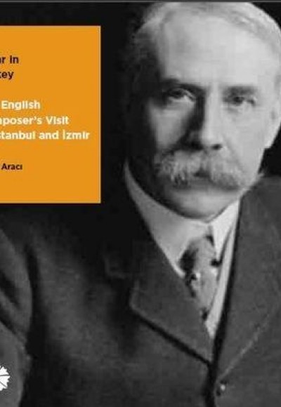 Elgar ın Turkey - The English Composer's Visit to Istanbul and İzmir