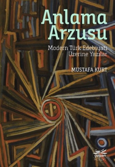 Anlama Arzusu - Modern Türk Edebiyatı Üzerine Yazılar