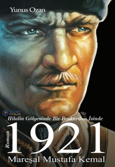 1921 Mareşal Mustafa Kemal - Hilalin Gölgesinde Bir Bozkurdun İzinde