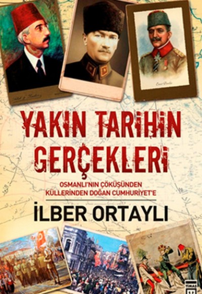 Yakın Tarihin Gerçekleri  Osmanlı'nın Çöküşünden Küllerinden Doğan Cumhuriyet'e