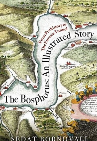 The Bosphorus: An Illustrated Story - Boğaziçinin Tarih Atlası (İngilizce)