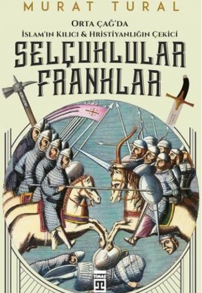 Orta Çağ'da İslam'ın Kılıcı ve Hristiyanlığın Çekici: Selçuklular - Franklar