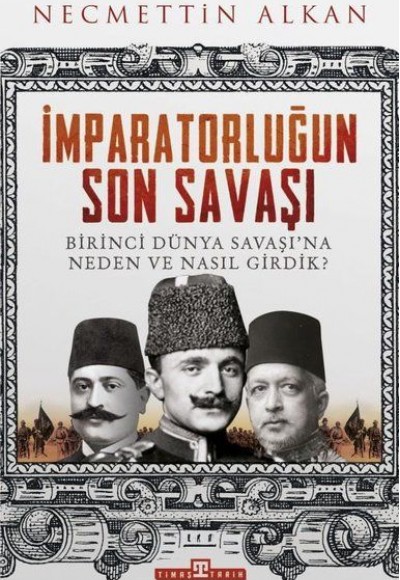 İmparatorluğun Son Savaşı - Birinci Dünya Savaşına Neden ve Nasıl Girdik?