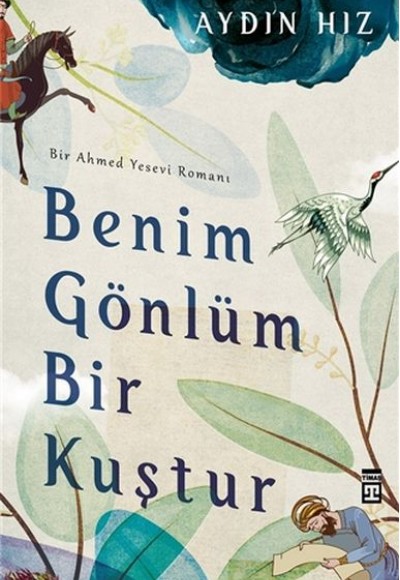 Benim Gönlüm Bir Kuştur - Bir Ahmed Yesevi Romanı