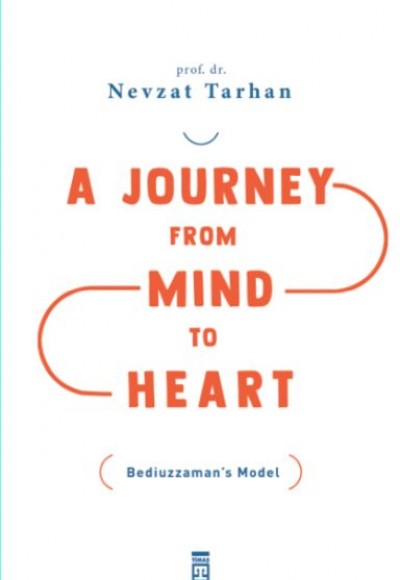 A Journey from Mind to Heart Bediuzzaman’s Model (Akıldan Kalbe Yolculuk)(İngilizce)