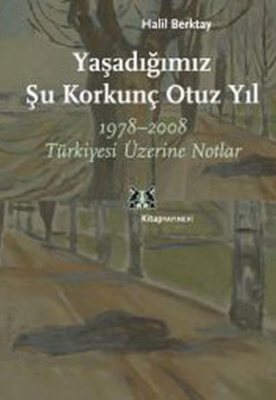 Yaşadığımız Şu Korkunç Otuz Yıl  1978-2008 Türkiyesi Üzerine Notlar