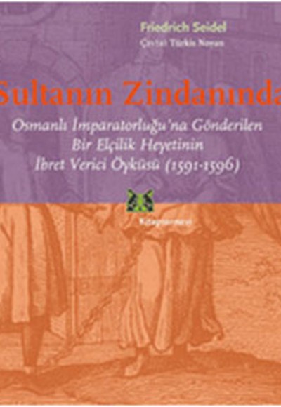 Sultanın Zindanında  Osmanlı İmparatorluğu'na Gönderilen Bir Elçilik Heyetinin İbret Verici Öykü