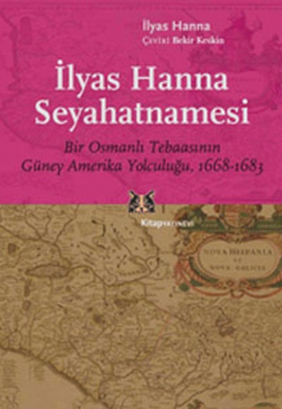 İlyas Hanna Seyahatnamesi  Bir Osmanlı Tebaasının Güney Amerika Yolculuğu (1668-1683)