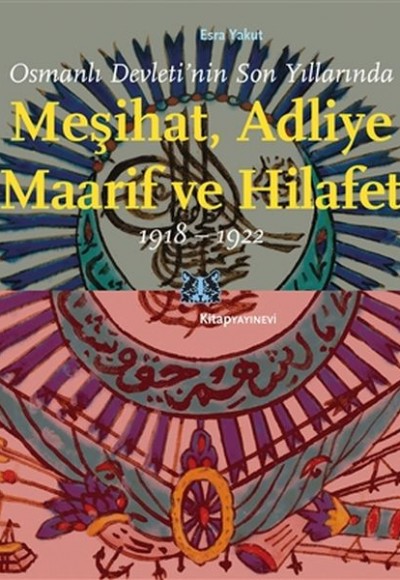 Osmanlı Devleti’nin Son Yıllarında Meşihat Adliye Maarif ve Hilafet 1918-1922