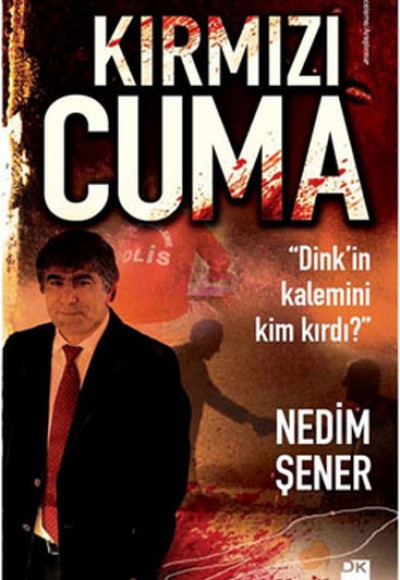 Kırmızı Cuma  Dink'in Kalemini Kim Kırdı?