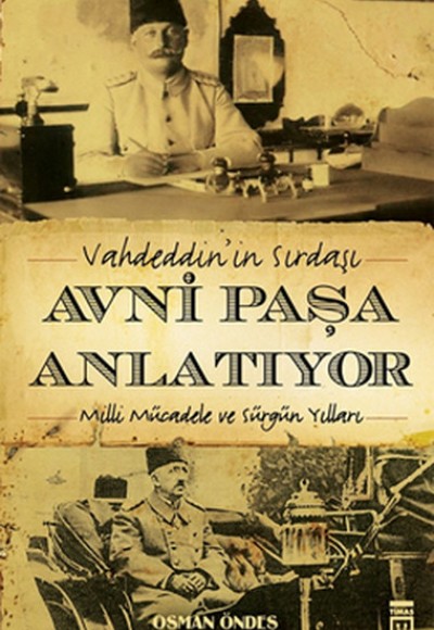 Vahdeddin'in Sırdaşı Avni Paşa Anlatıyor  Milli Mücadele ve Sürgün Yılları