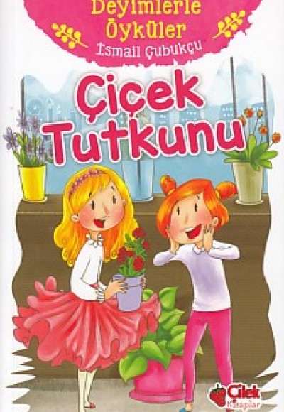 Deyimlerle Öyküler - Çiçek Tutkunu