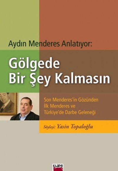 Gölgede Bir Şey Kalmasın  Son Menderes'in Gözünden İlk Menderes ve Türkiye'de Darbe Geleneği