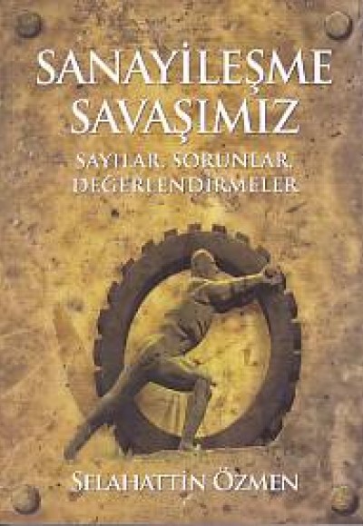 Sanayileşme Savaşımız - Sayılar, Sorunlar, Değerlendirme