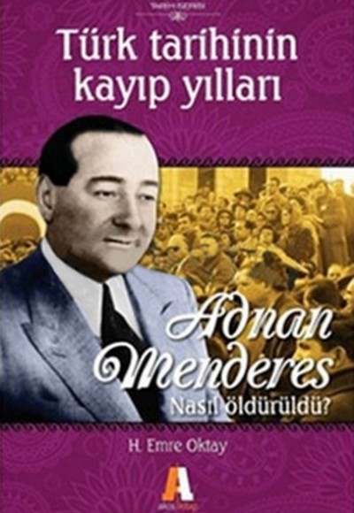 Adnan Menderes Nasıl Öldürüldü?  Türk Tarihinin Kayıp Yılları