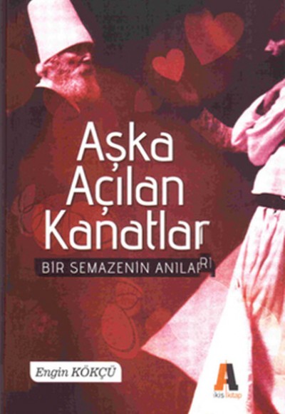 Aşka Açılan Kanatla - Bir Semazenin Anıları