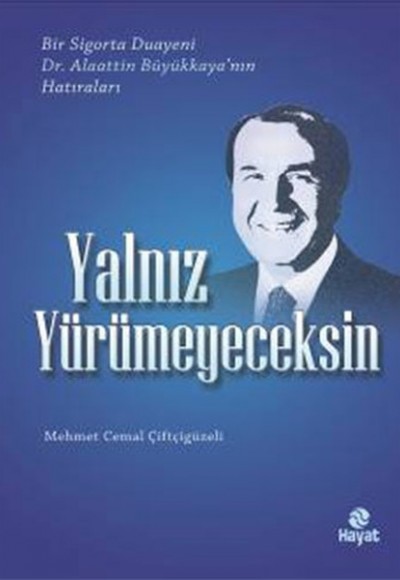 Yalnız Yürümeyeceksin  Bir Sigorta Duayeni Dr.Alaattin Büyükkaya'nın Hatıraları