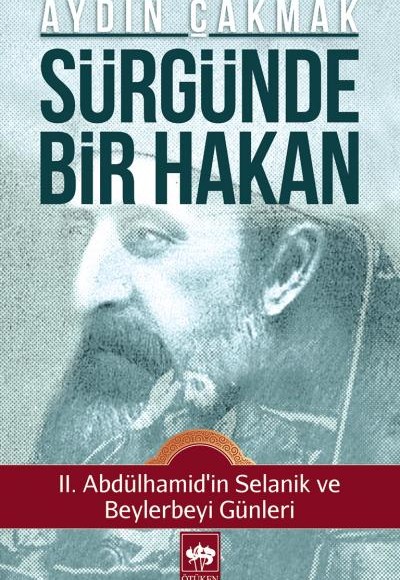Sürgünde Bir Hakan  II. Abdülhamid'in Selanik ve Beylerbeyi Günleri
