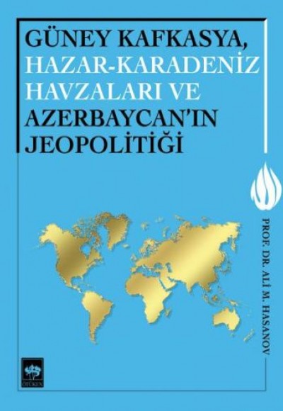 Güney Kafkasya, Hazar-Karadeniz Havzaları ve Azerbaycan'ın Jeopolitiği