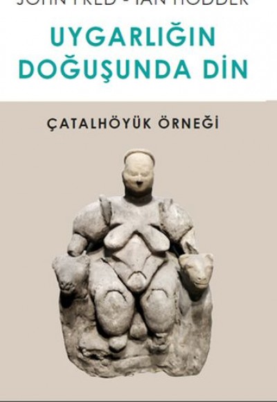 Uygarlığın Doğusunda Din - Çatalhöyük Örneği