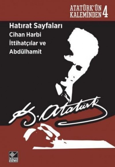 Atatürk'ün Kaleminden 4  - Hatırat Sayfaları: Cihan Harbi İttihatçılar ve Abdülhamit