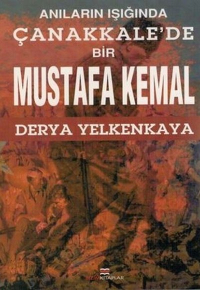 Anıların Işığında Çanakkale'de Bir Mustafa Kemal