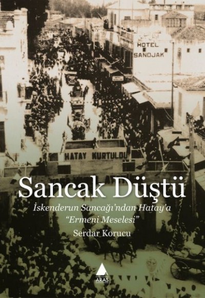 Sancak Düştü - İskenderun Sancağı’ndan Hatay’a Ermeni Meselesi